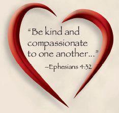Be kind and compassionate to one another. Ephesians 4:32