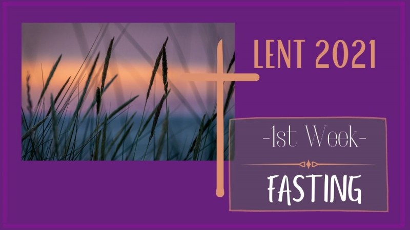 1st Week of Lent ~ FASTING