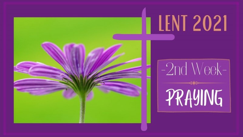 2nd Week of Lent - Praying