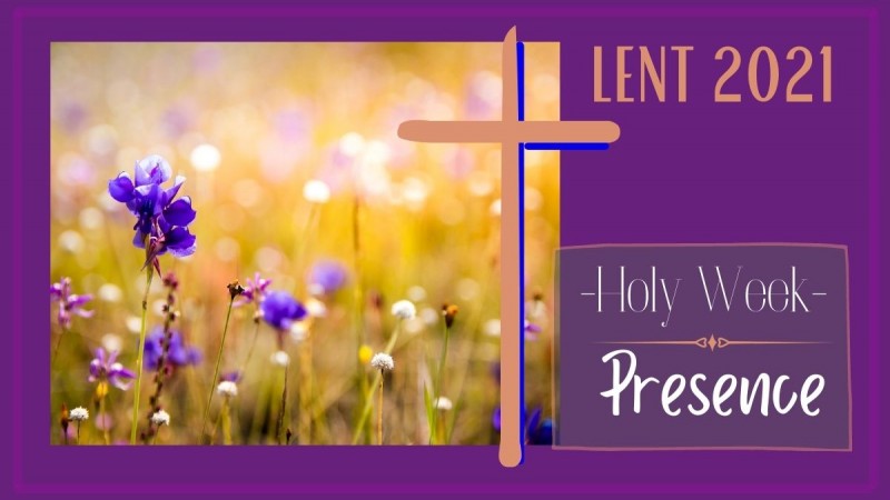 Holy Week - Presence